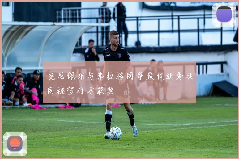 克尼佩尔与弗拉格同争最佳新秀共同祝贺对方获奖